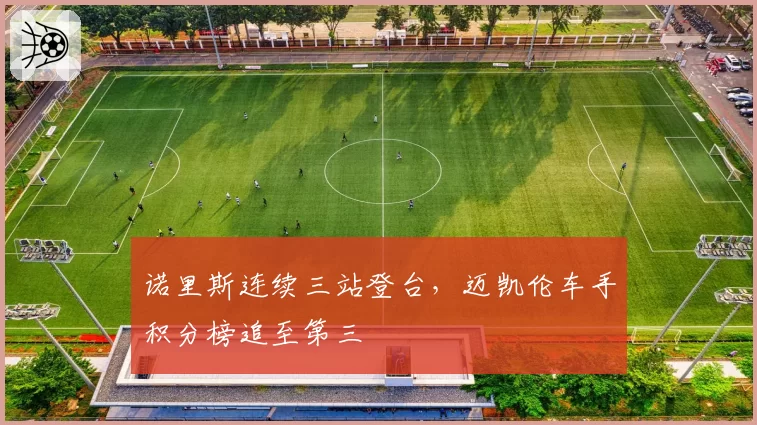 诺里斯连续三站登台,迈凯伦车手积分榜追至第三