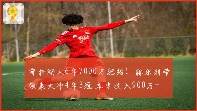 曾拒湖人6年7000万肥约!赫尔利带领康大冲4年3冠 本季收入900万+